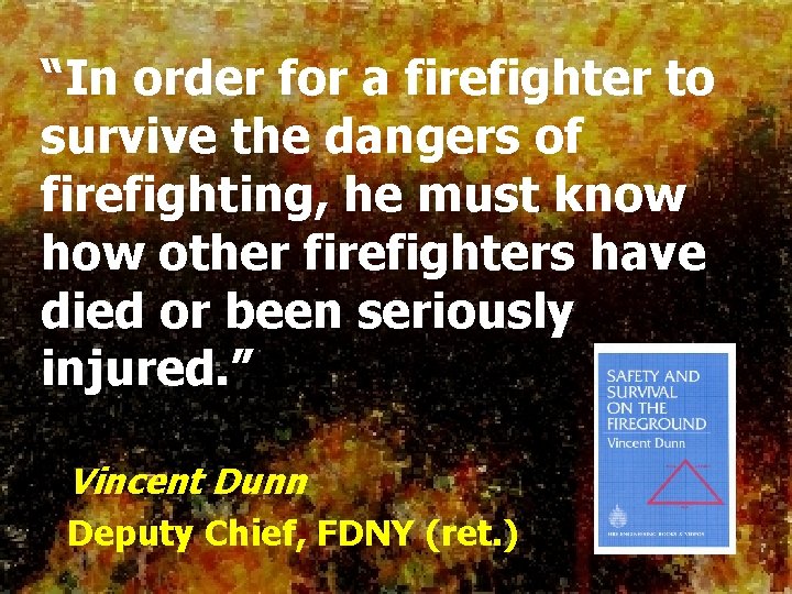 “In order for a firefighter to survive the dangers of firefighting, he must know