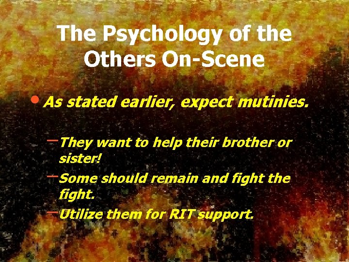 The Psychology of the Others On-Scene • As stated earlier, expect mutinies. –They want