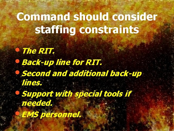 Command should consider staffing constraints • The RIT. • Back-up line for RIT. •