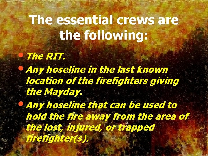 The essential crews are the following: • The RIT. • Any hoseline in the