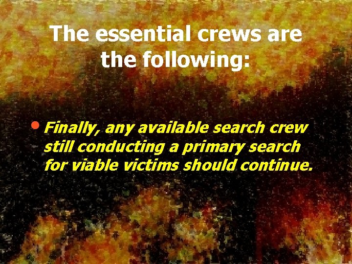 The essential crews are the following: • Finally, any available search crew still conducting