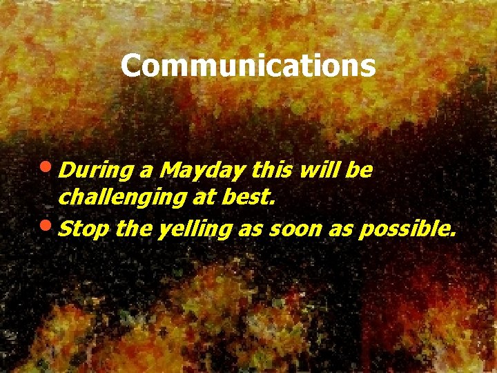 Communications • During a Mayday this will be challenging at best. • Stop the