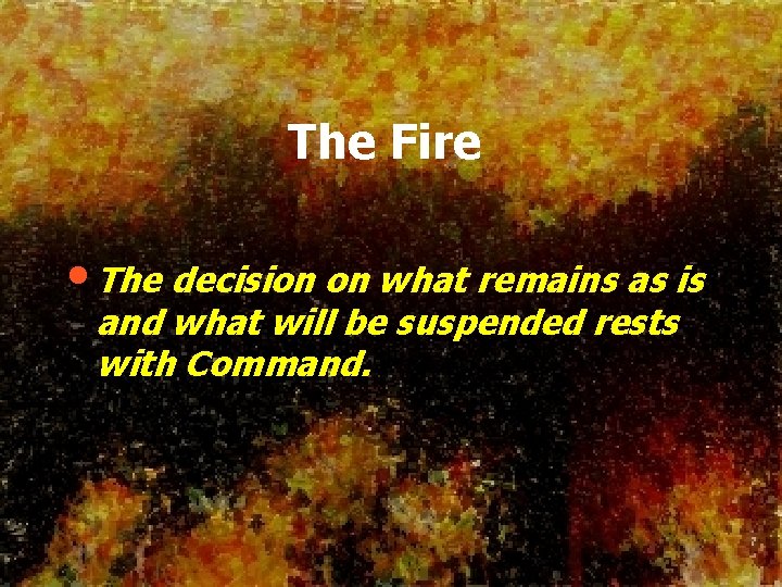 The Fire • The decision on what remains as is and what will be