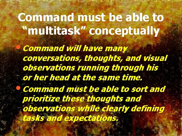 Command must be able to “multitask” conceptually • Command will have many conversations, thoughts,