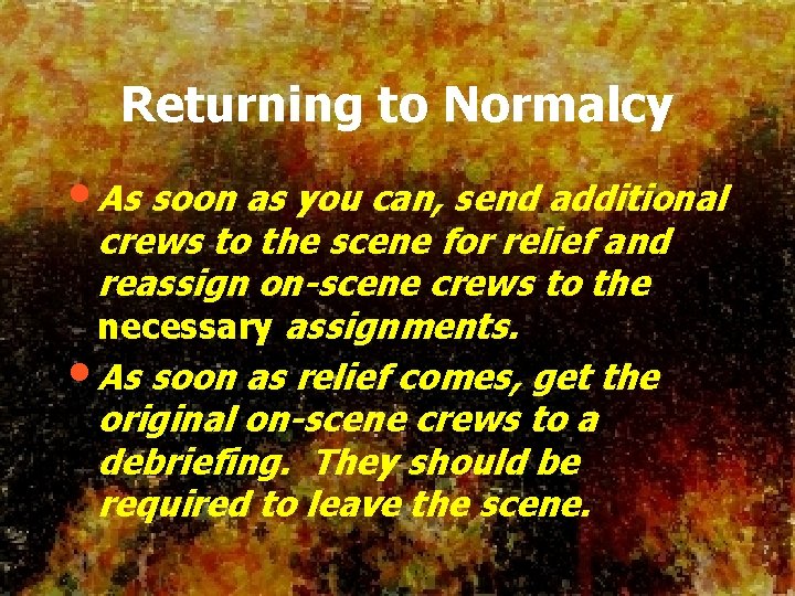 Returning to Normalcy • As soon as you can, send additional crews to the