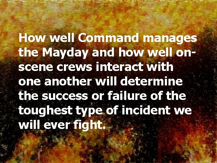 How well Command manages the Mayday and how well onscene crews interact with one