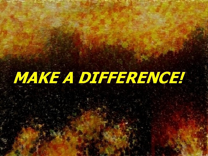 MAKE A DIFFERENCE! 