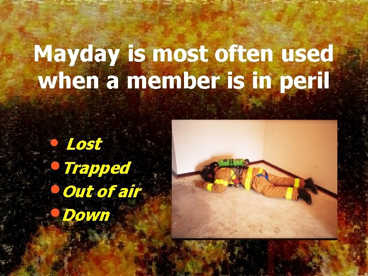 Mayday is most often used when a member is in peril • Lost •