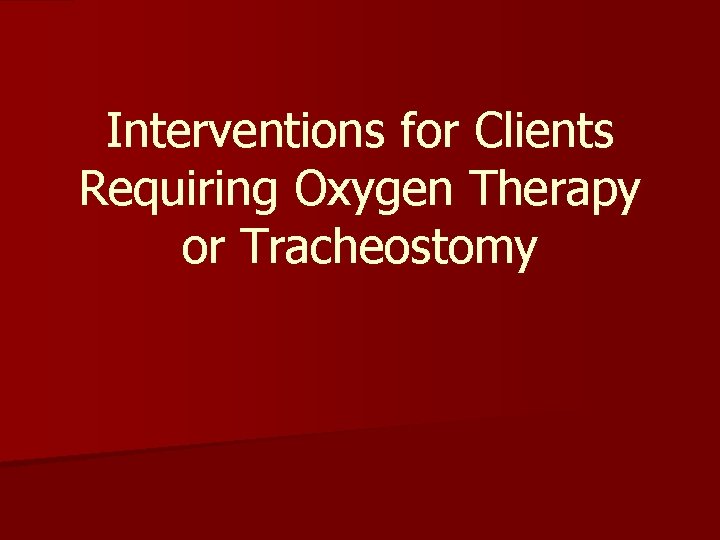 Interventions for Clients Requiring Oxygen Therapy or Tracheostomy 