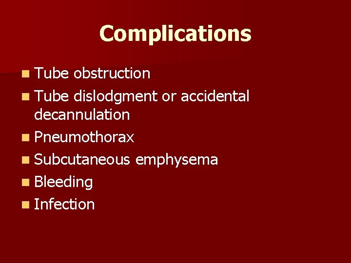 Complications n Tube obstruction n Tube dislodgment or accidental decannulation n Pneumothorax n Subcutaneous