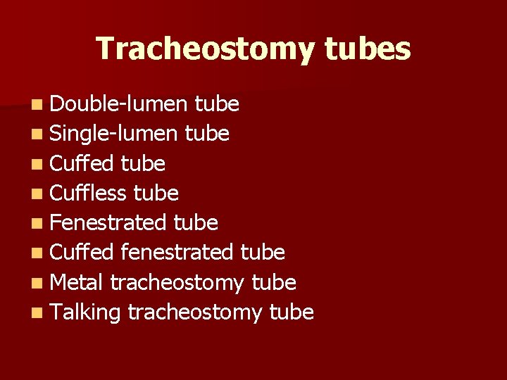 Tracheostomy tubes n Double-lumen tube n Single-lumen tube n Cuffed tube n Cuffless tube