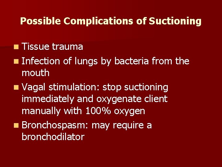 Possible Complications of Suctioning n Tissue trauma n Infection of lungs by bacteria from