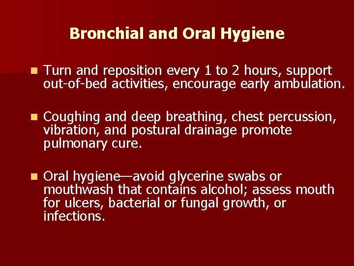 Bronchial and Oral Hygiene n Turn and reposition every 1 to 2 hours, support