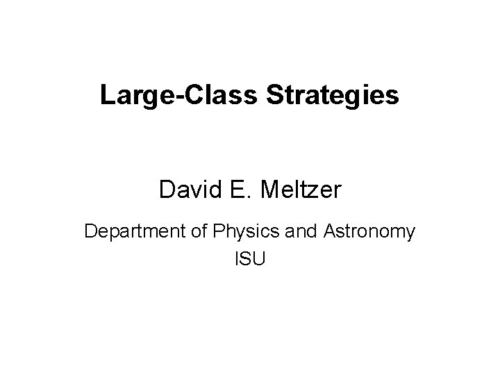Large-Class Strategies David E. Meltzer Department of Physics and Astronomy ISU 