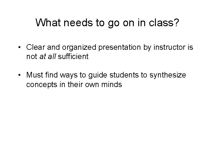 What needs to go on in class? • Clear and organized presentation by instructor