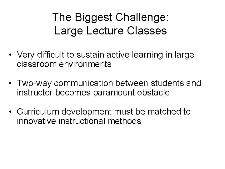 The Biggest Challenge: Large Lecture Classes • Very difficult to sustain active learning in