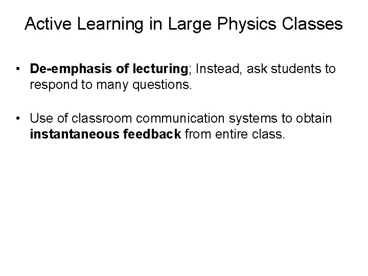 Active Learning in Large Physics Classes • De-emphasis of lecturing; Instead, ask students to