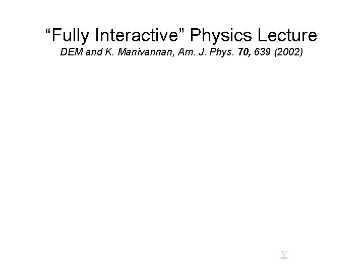 “Fully Interactive” Physics Lecture DEM and K. Manivannan, Am. J. Phys. 70, 639 (2002)