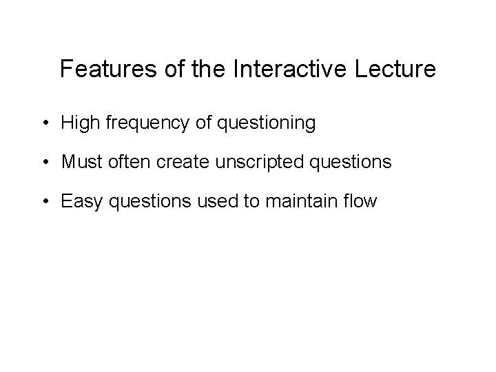 Features of the Interactive Lecture • High frequency of questioning • Must often create