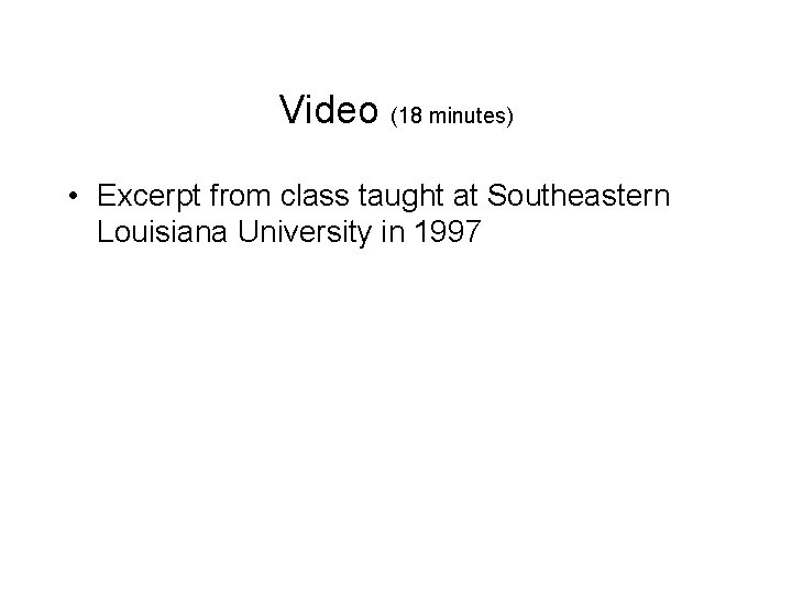 Video (18 minutes) • Excerpt from class taught at Southeastern Louisiana University in 1997