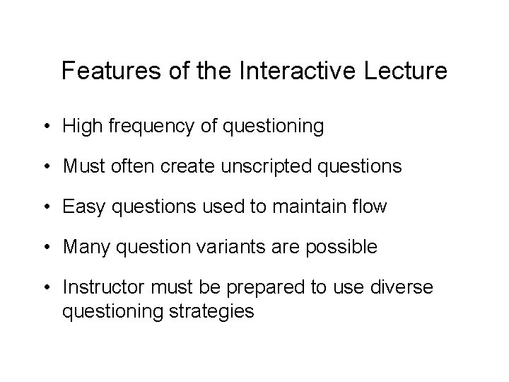 Features of the Interactive Lecture • High frequency of questioning • Must often create