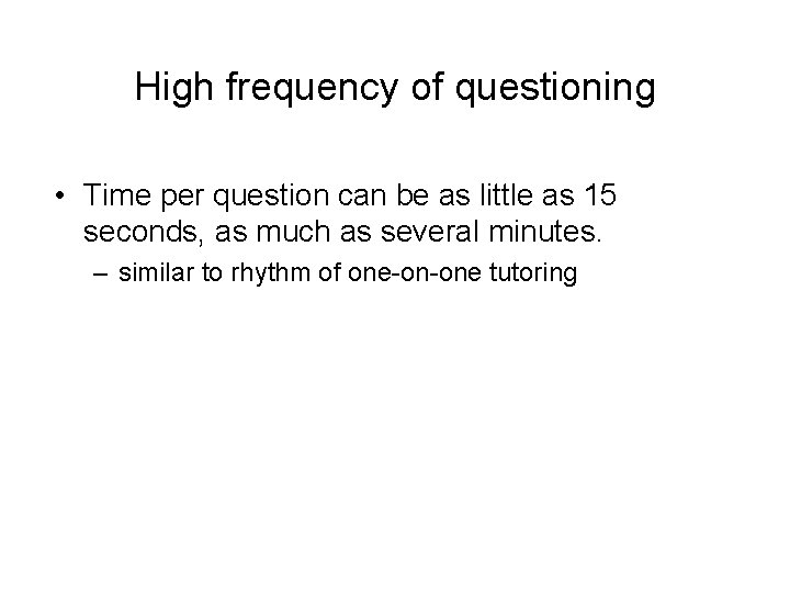 High frequency of questioning • Time per question can be as little as 15