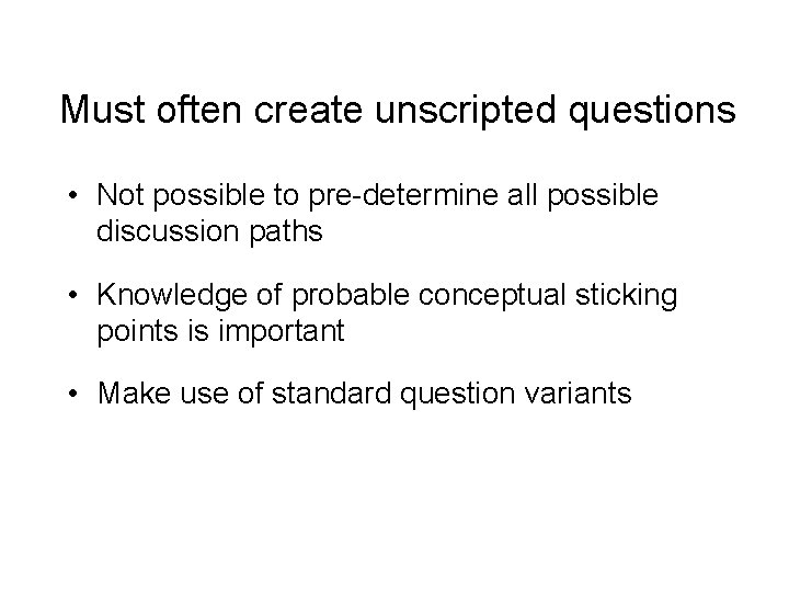 Must often create unscripted questions • Not possible to pre-determine all possible discussion paths