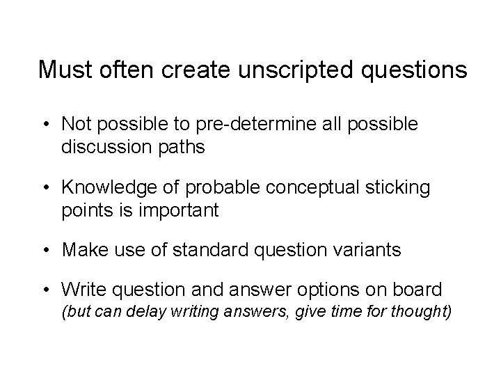 Must often create unscripted questions • Not possible to pre-determine all possible discussion paths
