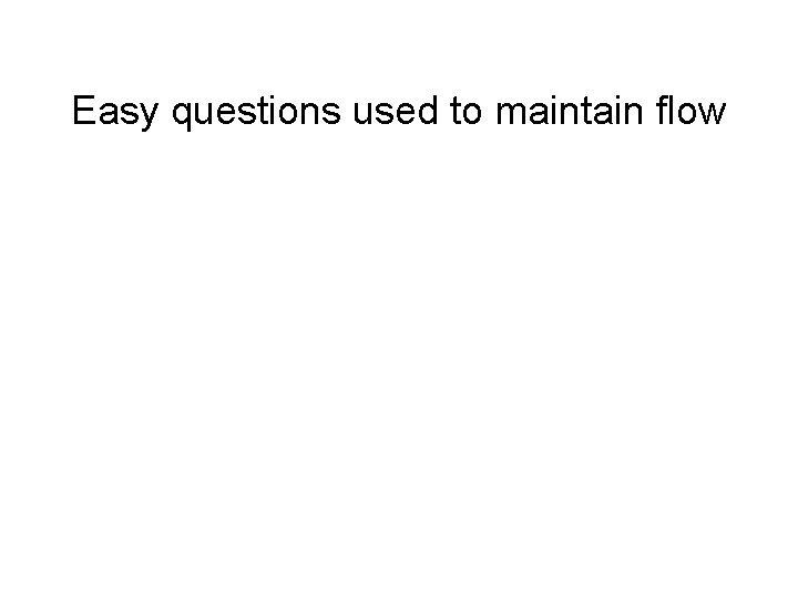 Easy questions used to maintain flow • Easy questions (> 90% correct responses) build