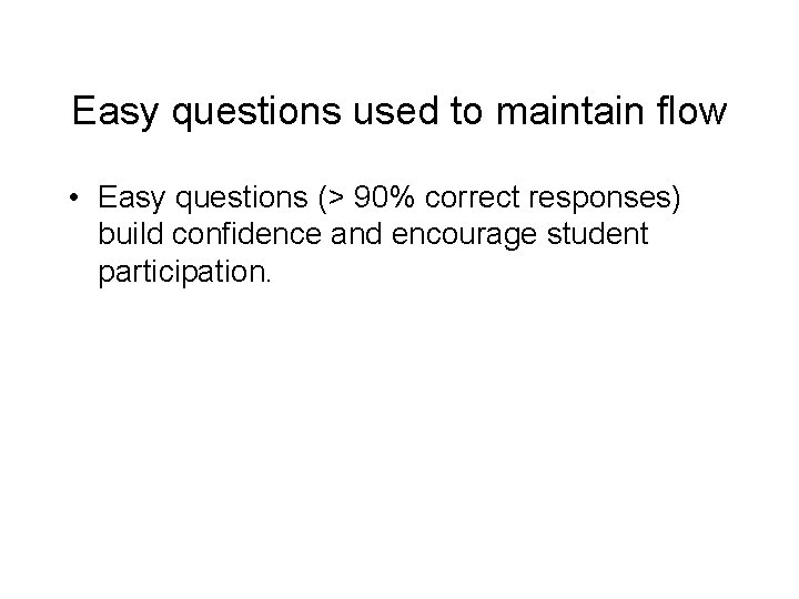 Easy questions used to maintain flow • Easy questions (> 90% correct responses) build