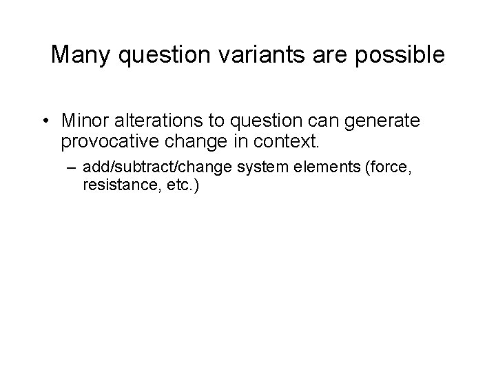Many question variants are possible • Minor alterations to question can generate provocative change