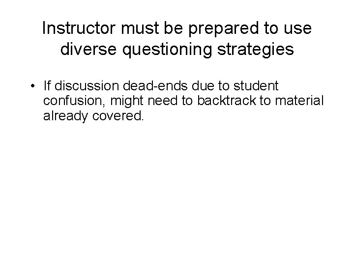 Instructor must be prepared to use diverse questioning strategies • If discussion dead-ends due