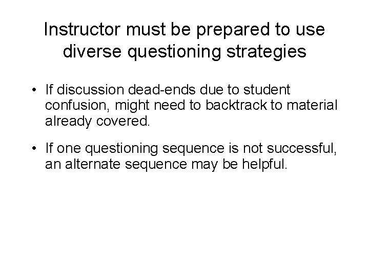 Instructor must be prepared to use diverse questioning strategies • If discussion dead-ends due