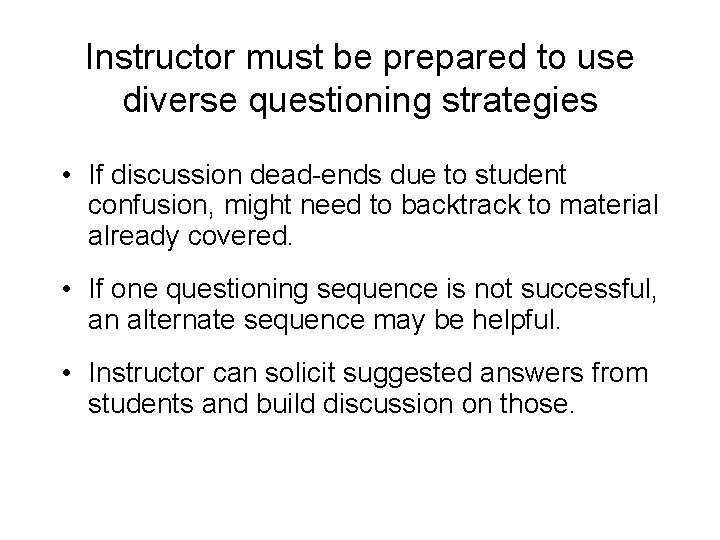 Instructor must be prepared to use diverse questioning strategies • If discussion dead-ends due