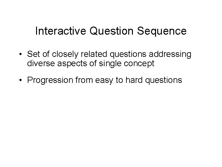 Interactive Question Sequence • Set of closely related questions addressing diverse aspects of single