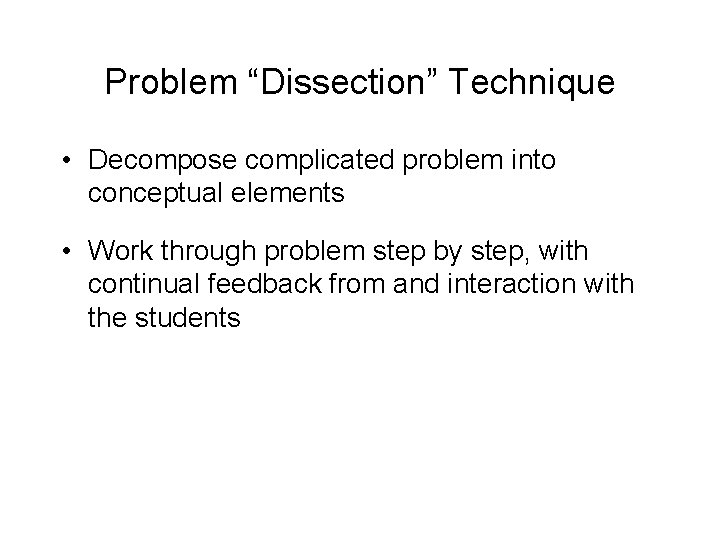 Problem “Dissection” Technique • Decompose complicated problem into conceptual elements • Work through problem