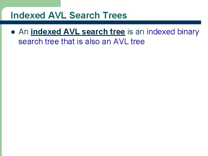 Indexed AVL Search Trees l An indexed AVL search tree is an indexed binary