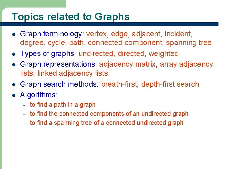 Topics related to Graphs l l l Graph terminology: vertex, edge, adjacent, incident, degree,