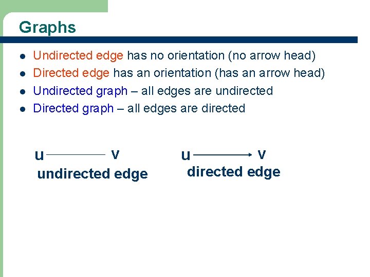 Graphs l l Undirected edge has no orientation (no arrow head) Directed edge has