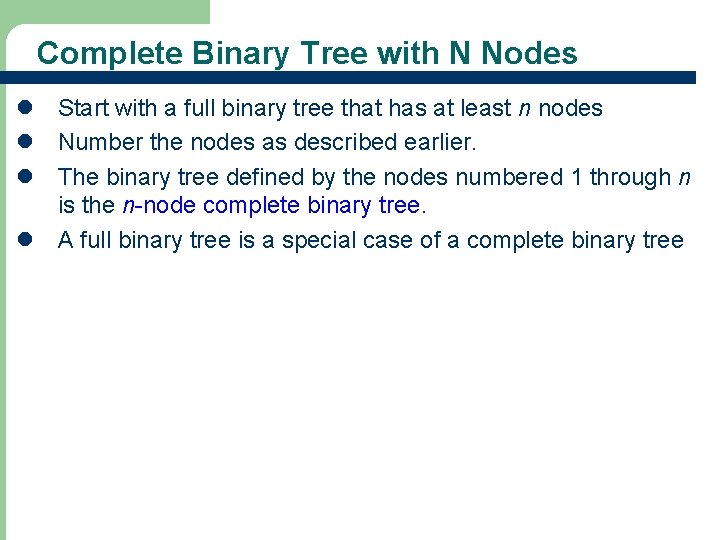 Complete Binary Tree with N Nodes l Start with a full binary tree that