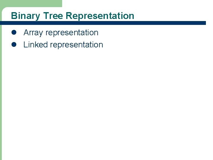 Binary Tree Representation l Array representation l Linked representation 