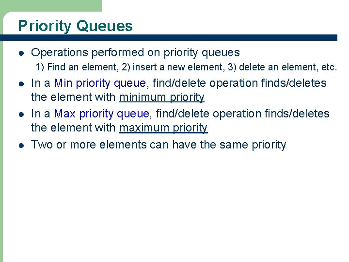 Priority Queues l Operations performed on priority queues 1) Find an element, 2) insert