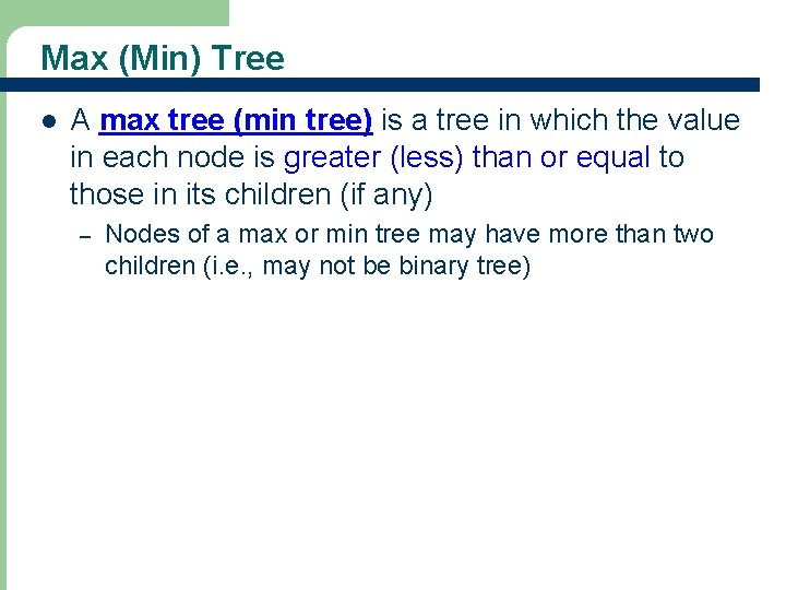 Max (Min) Tree l A max tree (min tree) is a tree in which