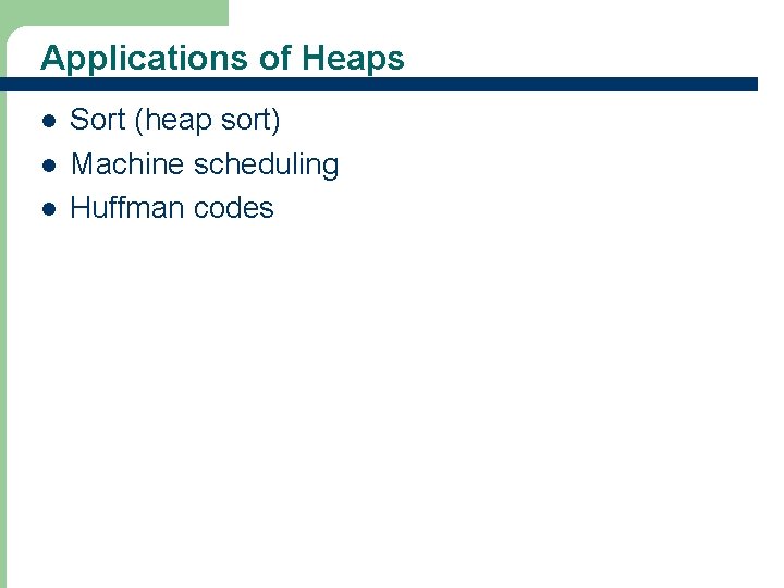 Applications of Heaps l l l Sort (heap sort) Machine scheduling Huffman codes 