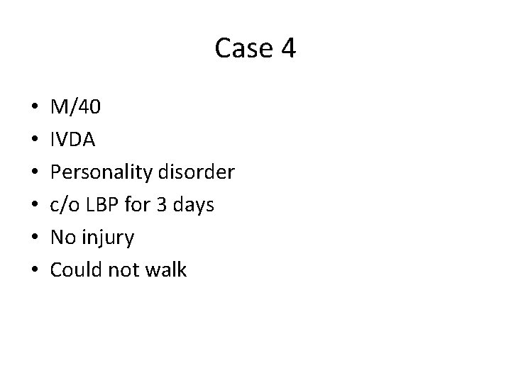 Case 4 • • • M/40 IVDA Personality disorder c/o LBP for 3 days