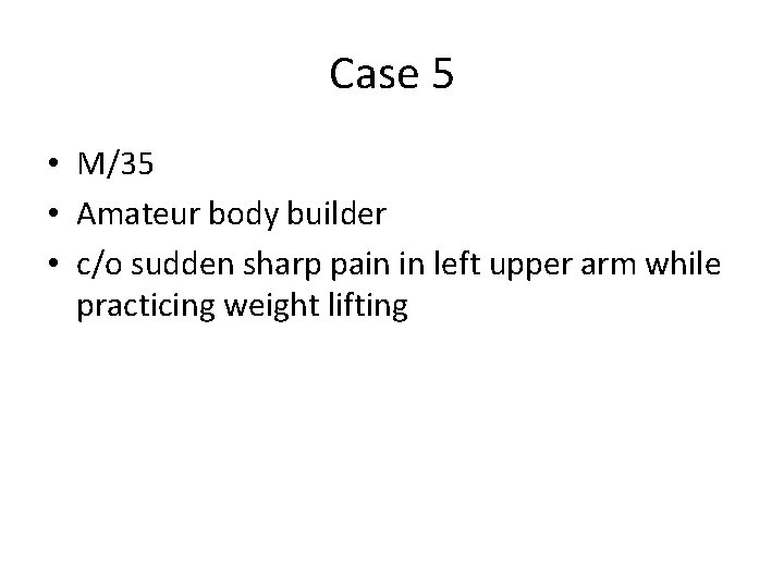 Case 5 • M/35 • Amateur body builder • c/o sudden sharp pain in