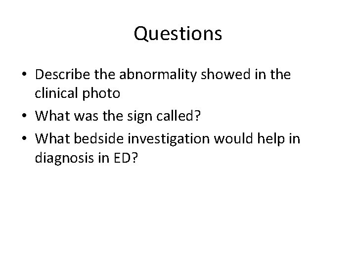 Questions • Describe the abnormality showed in the clinical photo • What was the