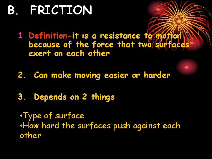 B. FRICTION 1. Definition-it is a resistance to motion because of the force that