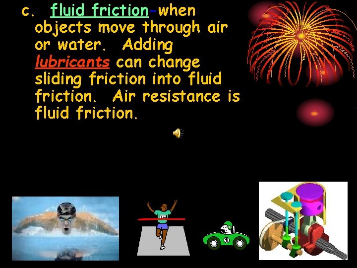 c. fluid friction-when objects move through air or water. Adding lubricants can change sliding