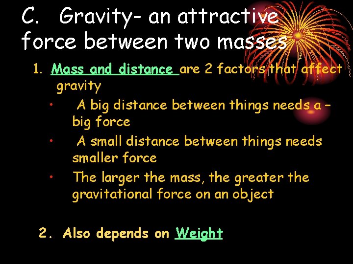 C. Gravity- an attractive force between two masses 1. Mass and distance are 2